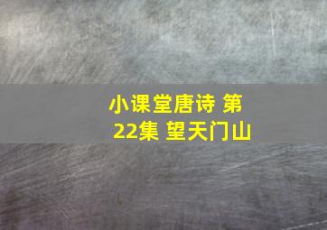 小课堂唐诗 第22集 望天门山