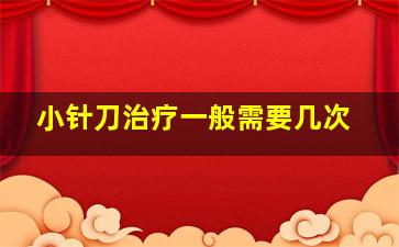 小针刀治疗一般需要几次