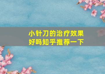 小针刀的治疗效果好吗知乎推荐一下