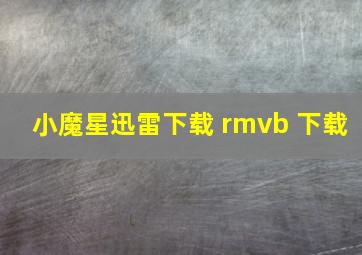 小魔星迅雷下载 rmvb 下载