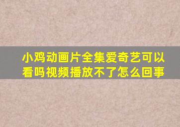 小鸡动画片全集爱奇艺可以看吗视频播放不了怎么回事