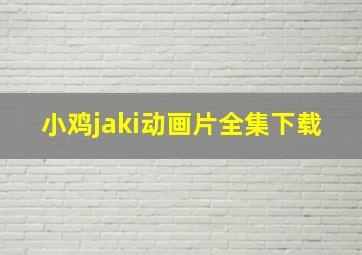 小鸡jaki动画片全集下载