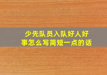 少先队员入队好人好事怎么写简短一点的话