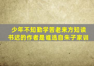 少年不知勤学苦老来方知读书迟的作者是谁选自朱子家训