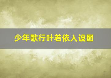 少年歌行叶若依人设图