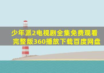 少年派2电视剧全集免费观看完整版360播放下载百度网盘