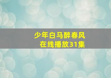 少年白马醉春风在线播放31集