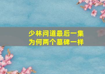 少林问道最后一集为何两个墓碑一样