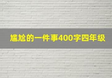 尴尬的一件事400字四年级