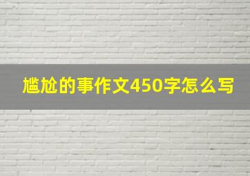 尴尬的事作文450字怎么写