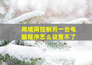 局域网控制另一台电脑程序怎么设置不了