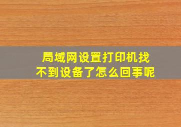 局域网设置打印机找不到设备了怎么回事呢