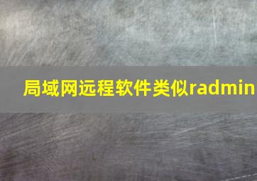 局域网远程软件类似radmin