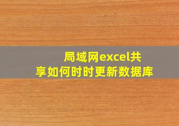 局域网excel共享如何时时更新数据库