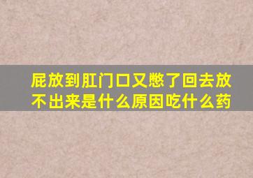 屁放到肛门口又憋了回去放不出来是什么原因吃什么药