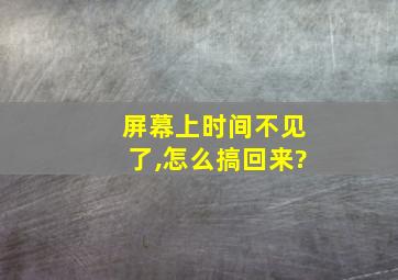 屏幕上时间不见了,怎么搞回来?