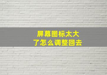 屏幕图标太大了怎么调整回去