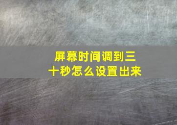 屏幕时间调到三十秒怎么设置出来