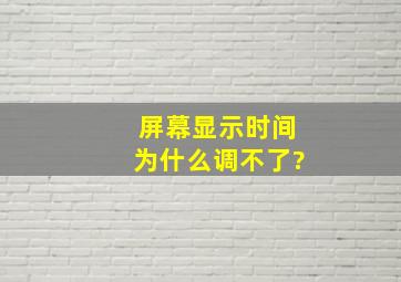 屏幕显示时间为什么调不了?