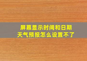 屏幕显示时间和日期天气预报怎么设置不了