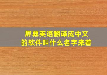 屏幕英语翻译成中文的软件叫什么名字来着