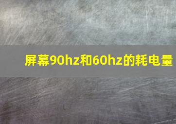 屏幕90hz和60hz的耗电量