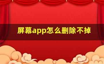 屏幕app怎么删除不掉