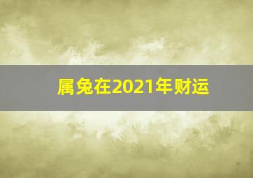 属兔在2021年财运