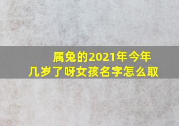 属兔的2021年今年几岁了呀女孩名字怎么取