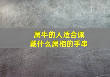 属牛的人适合佩戴什么属相的手串