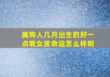 属狗人几月出生的好一点呢女孩命运怎么样啊