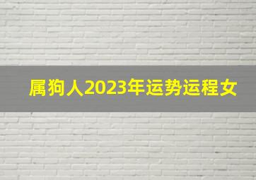 属狗人2023年运势运程女