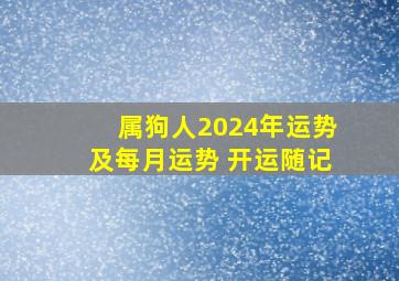 属狗人2024年运势及每月运势 开运随记