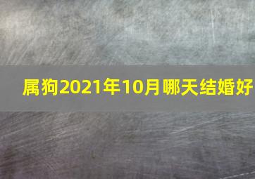 属狗2021年10月哪天结婚好