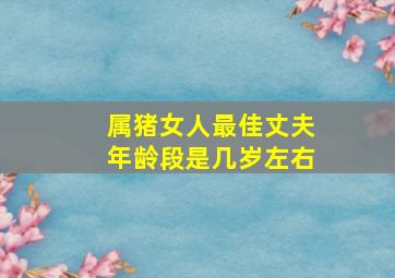 属猪女人最佳丈夫年龄段是几岁左右