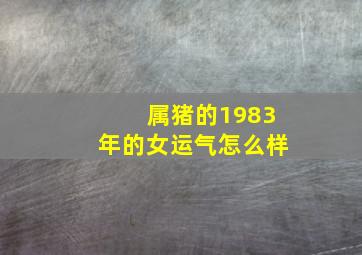 属猪的1983年的女运气怎么样