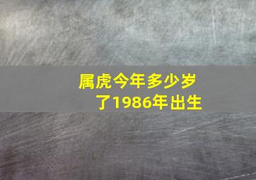 属虎今年多少岁了1986年出生