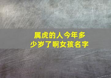 属虎的人今年多少岁了啊女孩名字