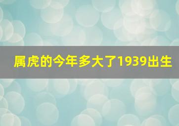 属虎的今年多大了1939出生