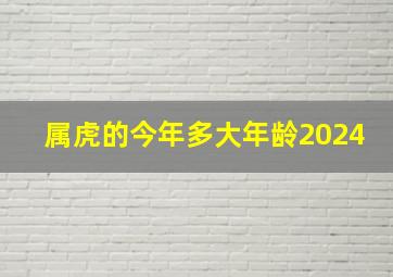 属虎的今年多大年龄2024