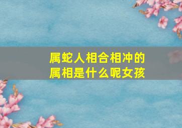 属蛇人相合相冲的属相是什么呢女孩