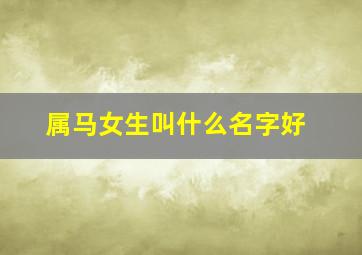 属马女生叫什么名字好