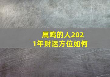 属鸡的人2021年财运方位如何