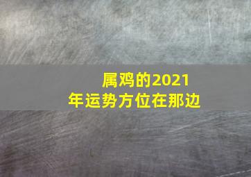 属鸡的2021年运势方位在那边