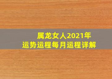 属龙女人2021年运势运程每月运程详解