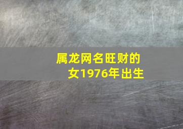 属龙网名旺财的女1976年出生