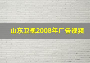 山东卫视2008年广告视频