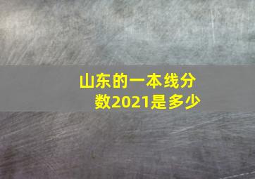 山东的一本线分数2021是多少