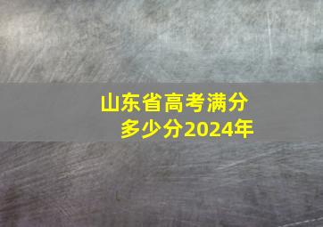 山东省高考满分多少分2024年