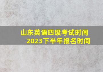 山东英语四级考试时间2023下半年报名时间